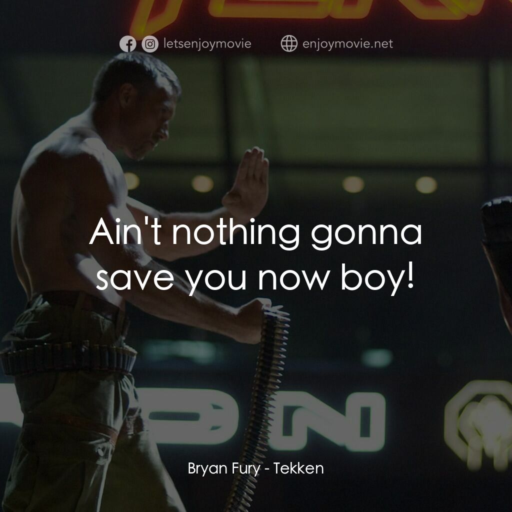 鐵拳電影對白：Bryan Fury:  Ain't nothing gonna save you now boy!