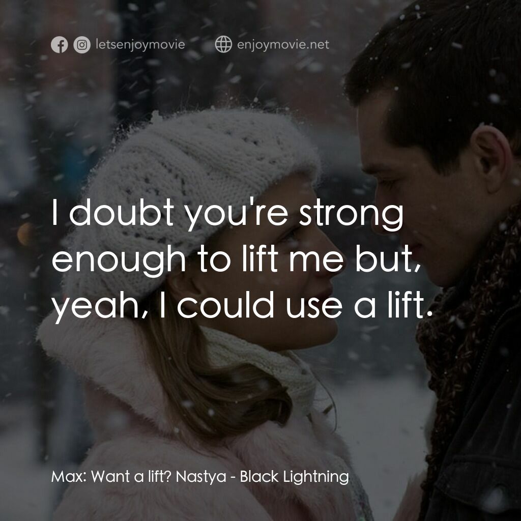 《黑色閃電》經典台詞：Max:  Want a lift? Nastya:  I doubt you're str ...