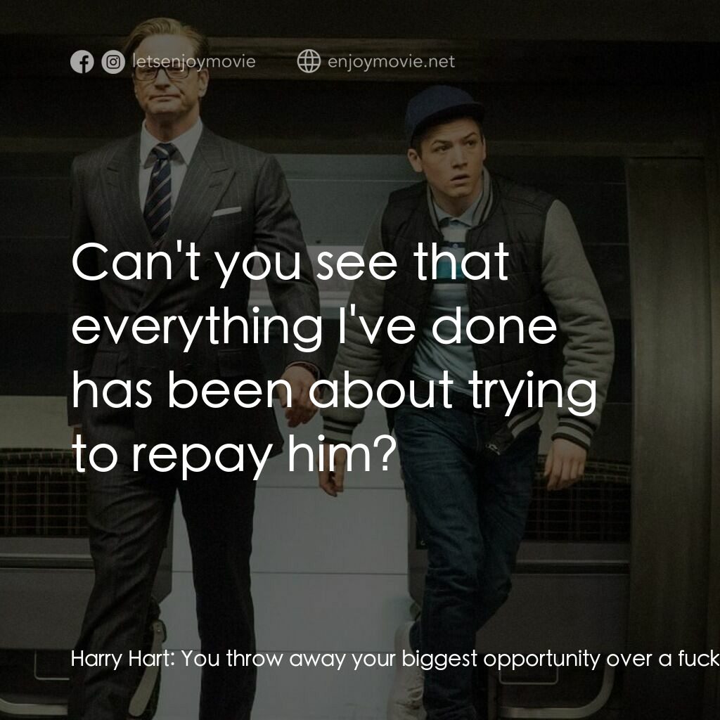 金牌特務電影對白：Harry Hart:  You throw away your biggest opportunity over a fucking dog. And then