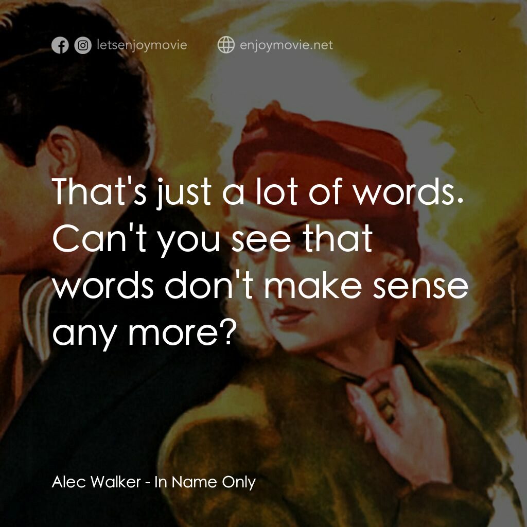 In Name Only電影對白：Alec Walker:  That's just a lot of words. Can't you see that words don't make sen