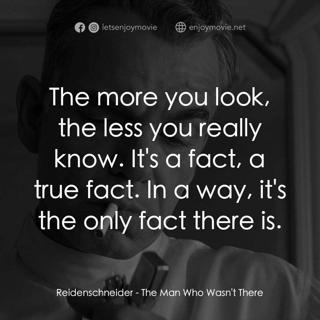 缺席的男人電影對白：Reidenschneider: The more you look, the less you really know. It's a fact, a true