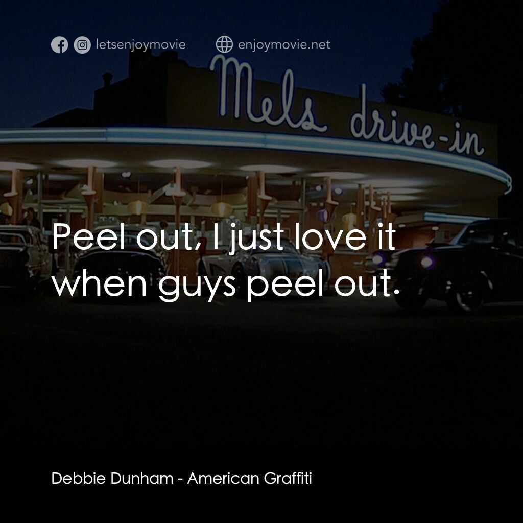 美國風情畫電影對白：Debbie Dunham:  Peel out, I just love it when guys peel out.