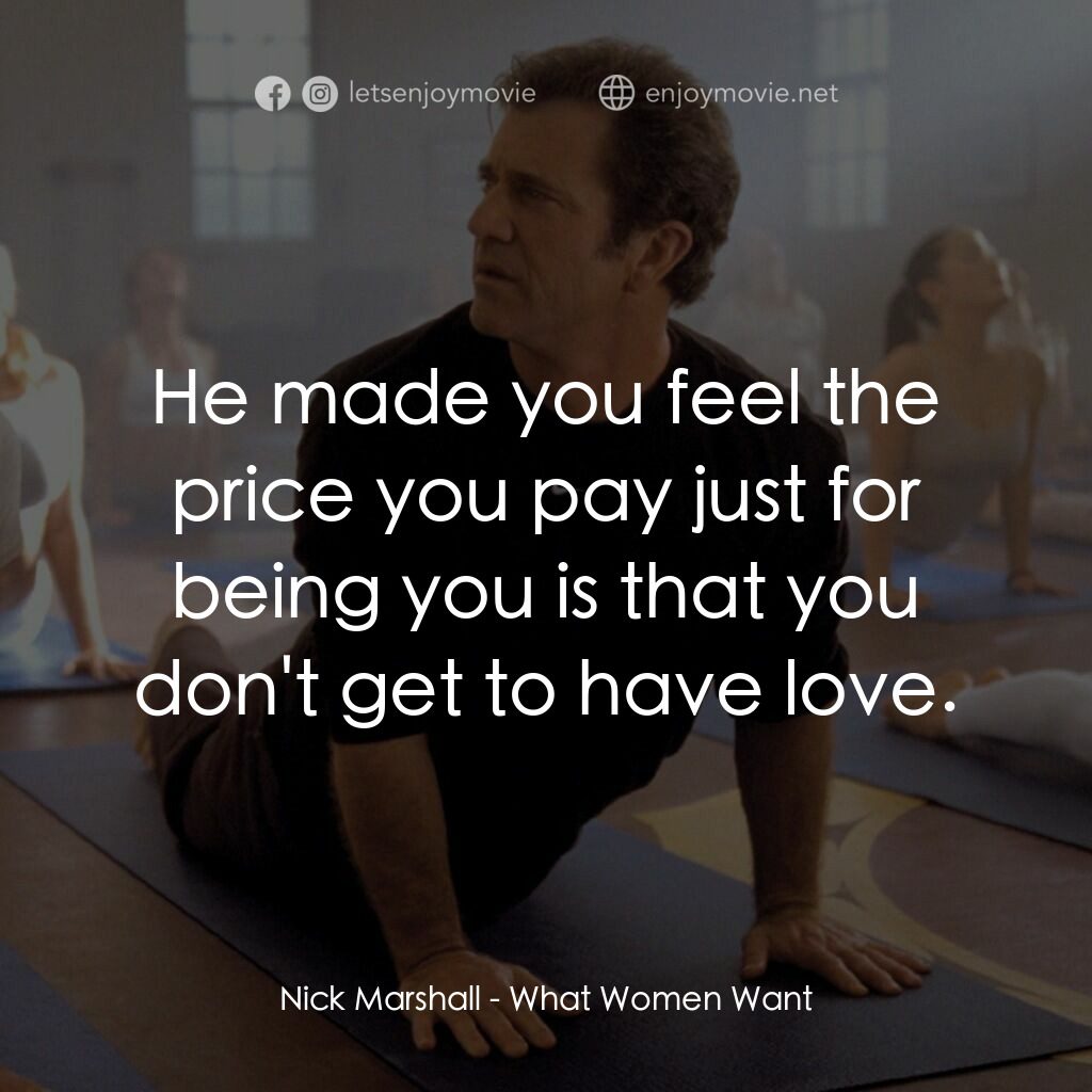 偷聽女人心電影對白：Nick Marshall:  He made you feel the price you pay just for being you is that you