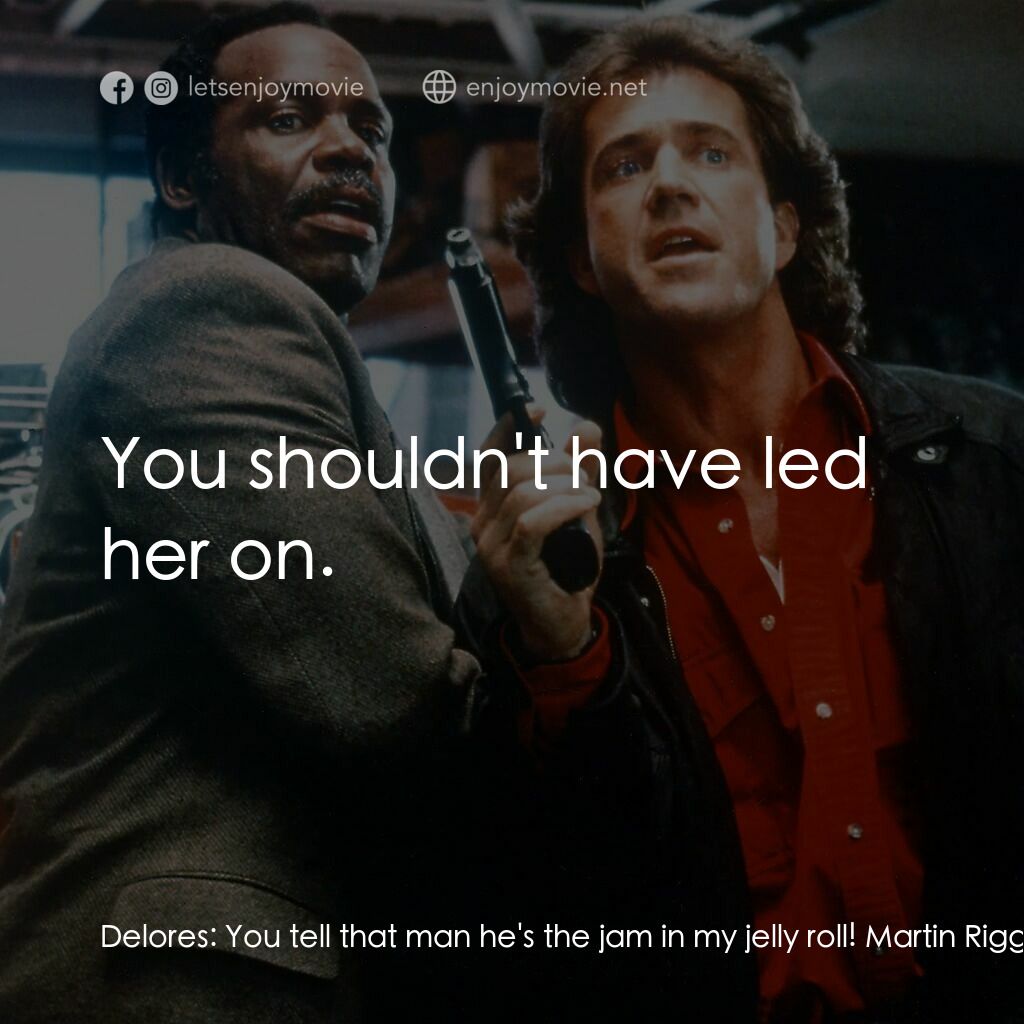 轟天炮第三集電影對白：Delores:  You tell that man he's the jam in my jelly roll! Martin Riggs:  Delores