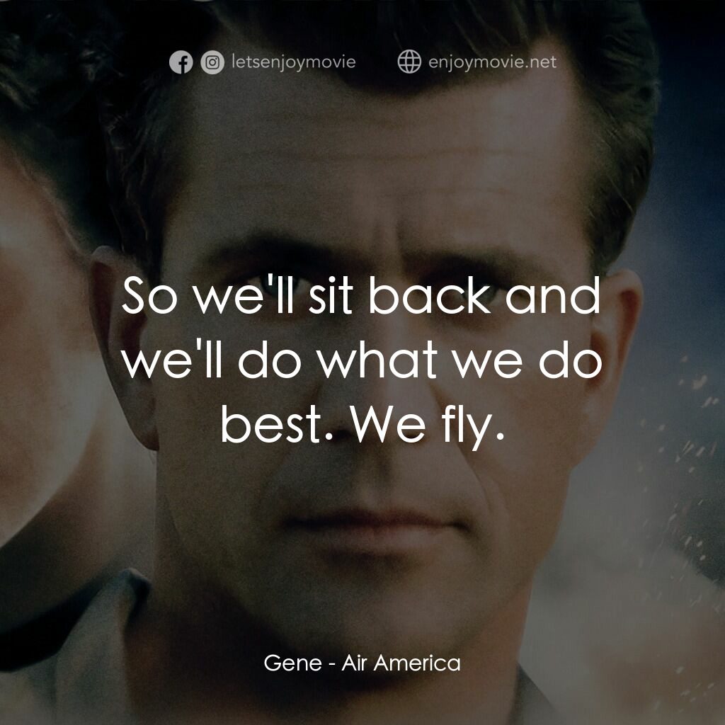 飛離航道電影對白：Gene:  So we'll sit back and we'll do what we do best. We fly.