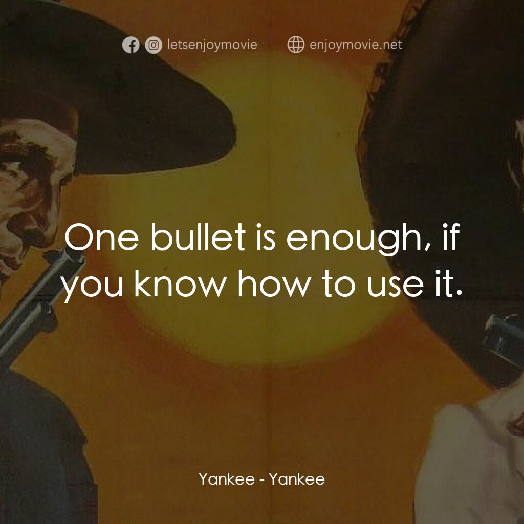 Yankee電影對白：Yankee:  One bullet is enough, if you know how to use it.
