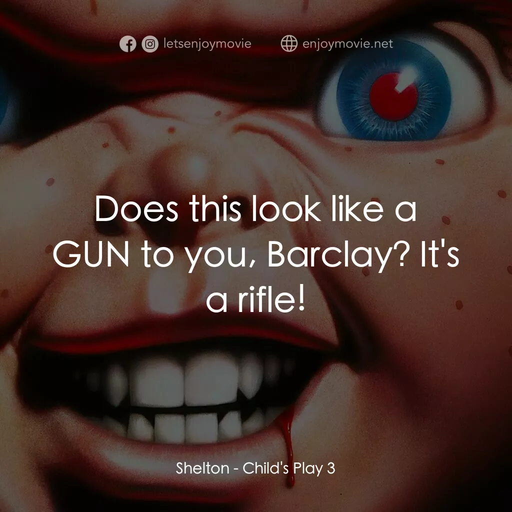 娃鬼回魂3電影對白：Shelton:  Does this look like a GUN to you, Barclay? It's a rifle!