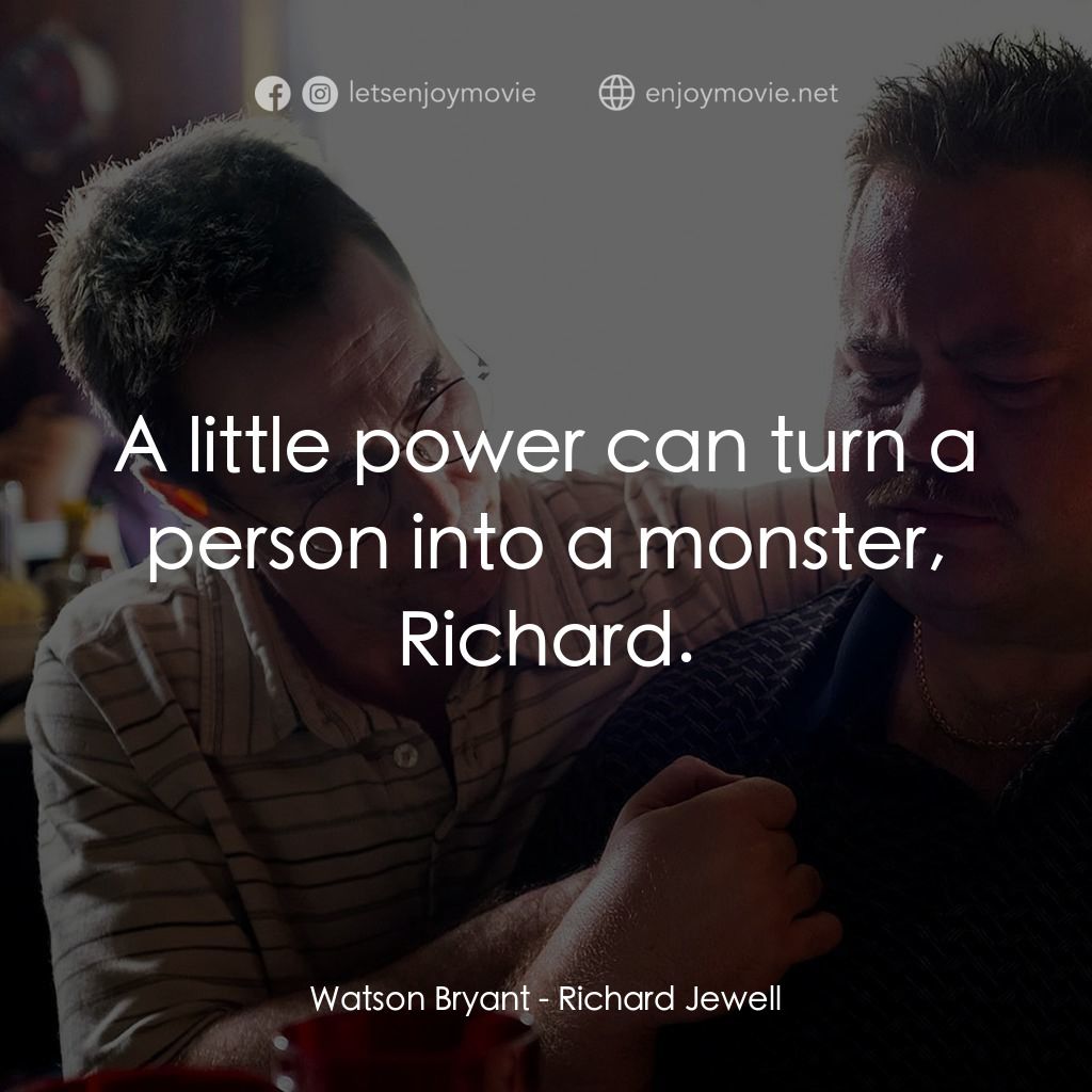 李察·朱威爾事件電影對白：Watson Bryant: A little power can turn a person into a monster, Richard.