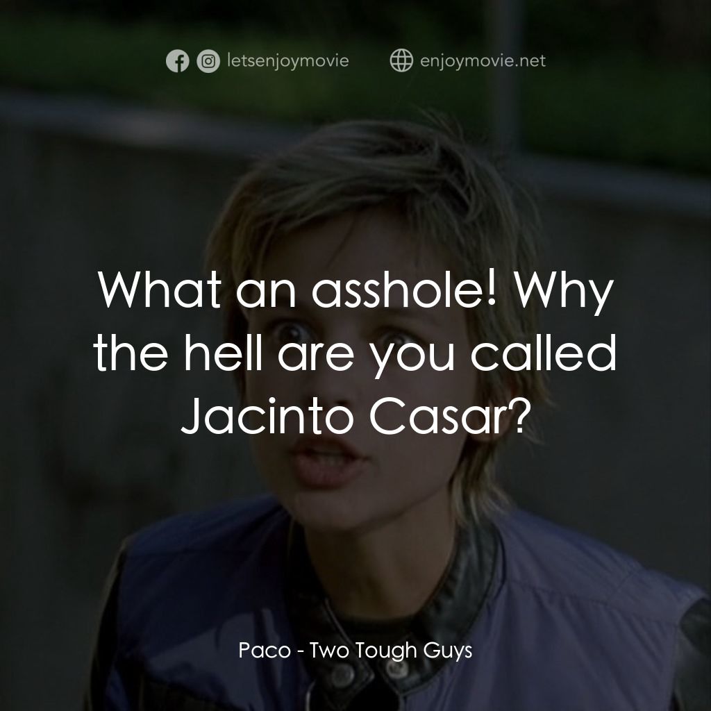 Two Tough Guys電影對白：Paco: What an asshole! Why the hell are you called Jacinto Casar?