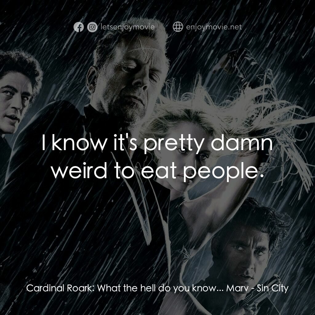 罪惡城電影對白：Cardinal Roark:  What the hell do you know... Marv:  I know it's pretty damn weir