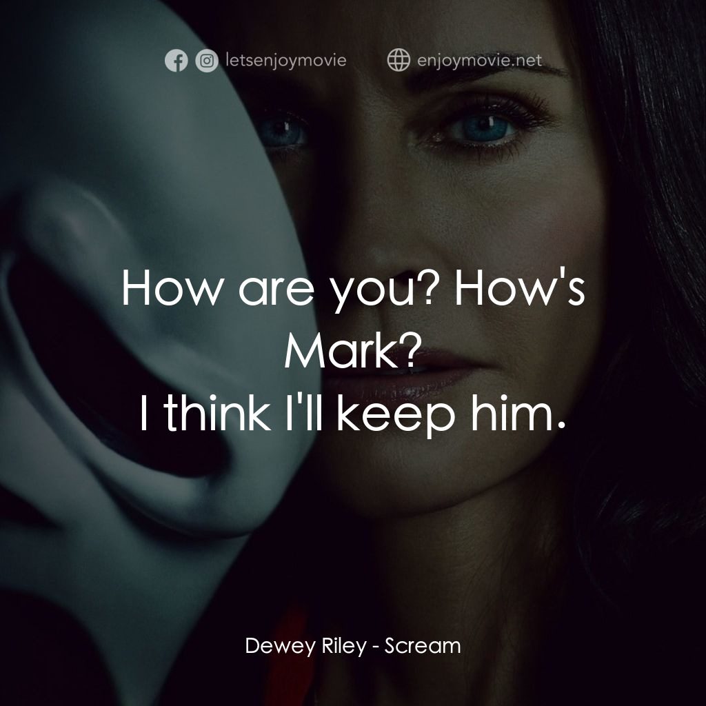 奪命狂呼電影對白：Dewey Riley: How are you? How's Mark?
I think I'll keep him.