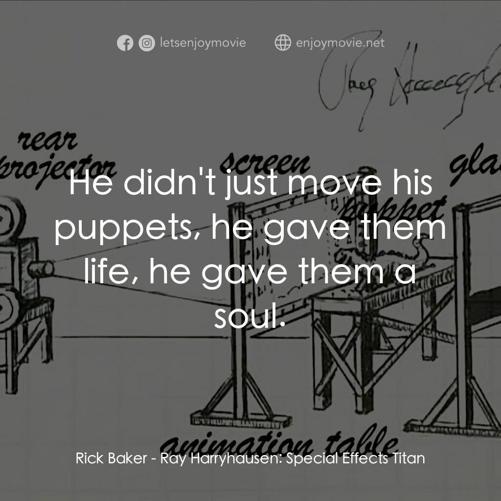 雷·哈里豪森：特效巨人電影對白：Rick Baker:  He didn't just move his puppets, he gave them life, he gave them a s
