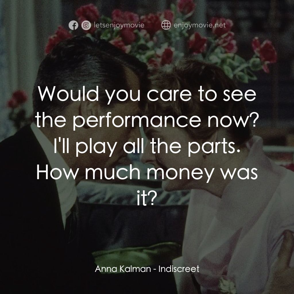 Indiscreet電影對白：Anna Kalman: Would you care to see the performance now? I'll play all the parts. 