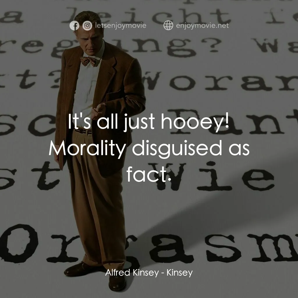 引人入性電影對白：Alfred Kinsey:  It's all just hooey! Morality disguised as fact.