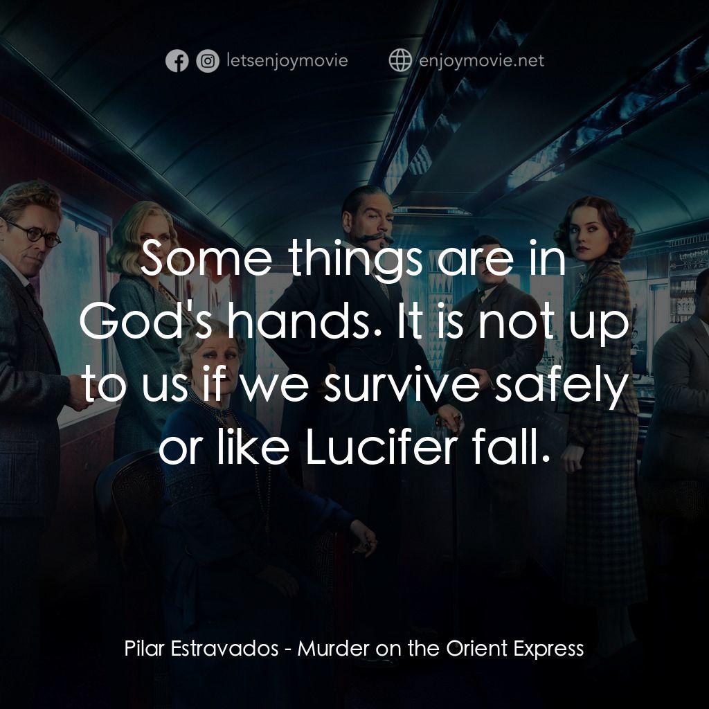 東方快車謀殺案電影對白：Pilar Estravados: Some things are in God's hands. It is not up to us if we surviv