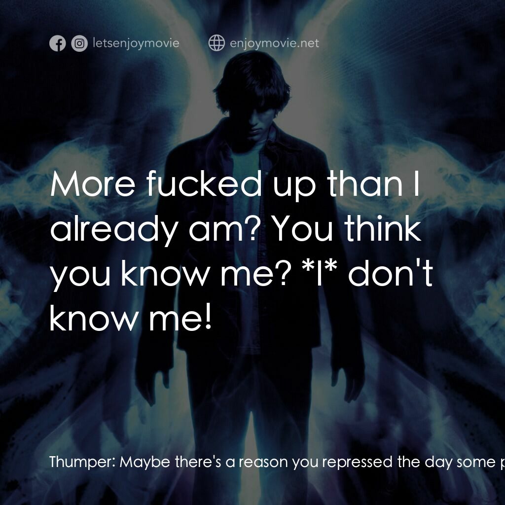 蝴蝶效應電影對白：Thumper:  Maybe there's a reason you repressed the day some pervert had you in yo