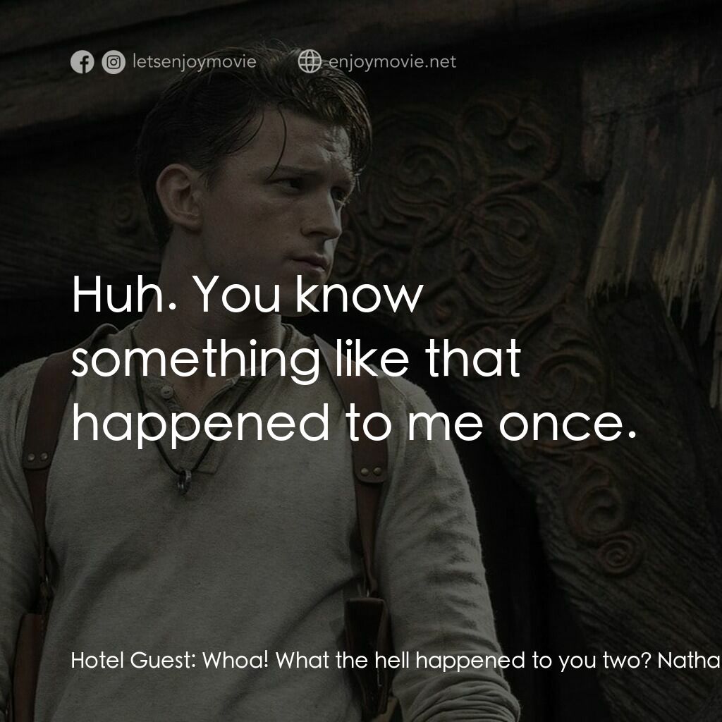 秘境探險電影對白：Hotel Guest:  Whoa! What the hell happened to you two? Nathan Drake:  Fell out of