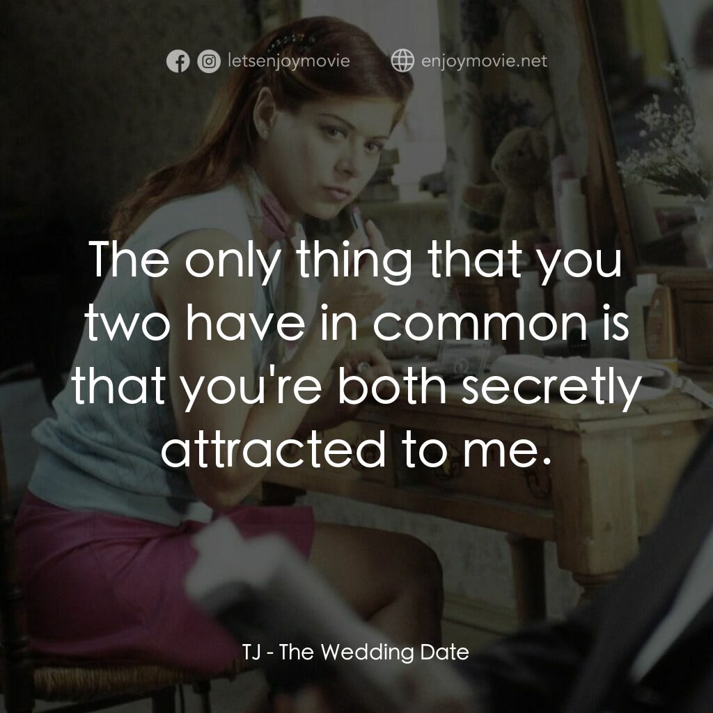 婚禮約會電影對白：TJ:  The only thing that you two have in common is that you're both secretly attr