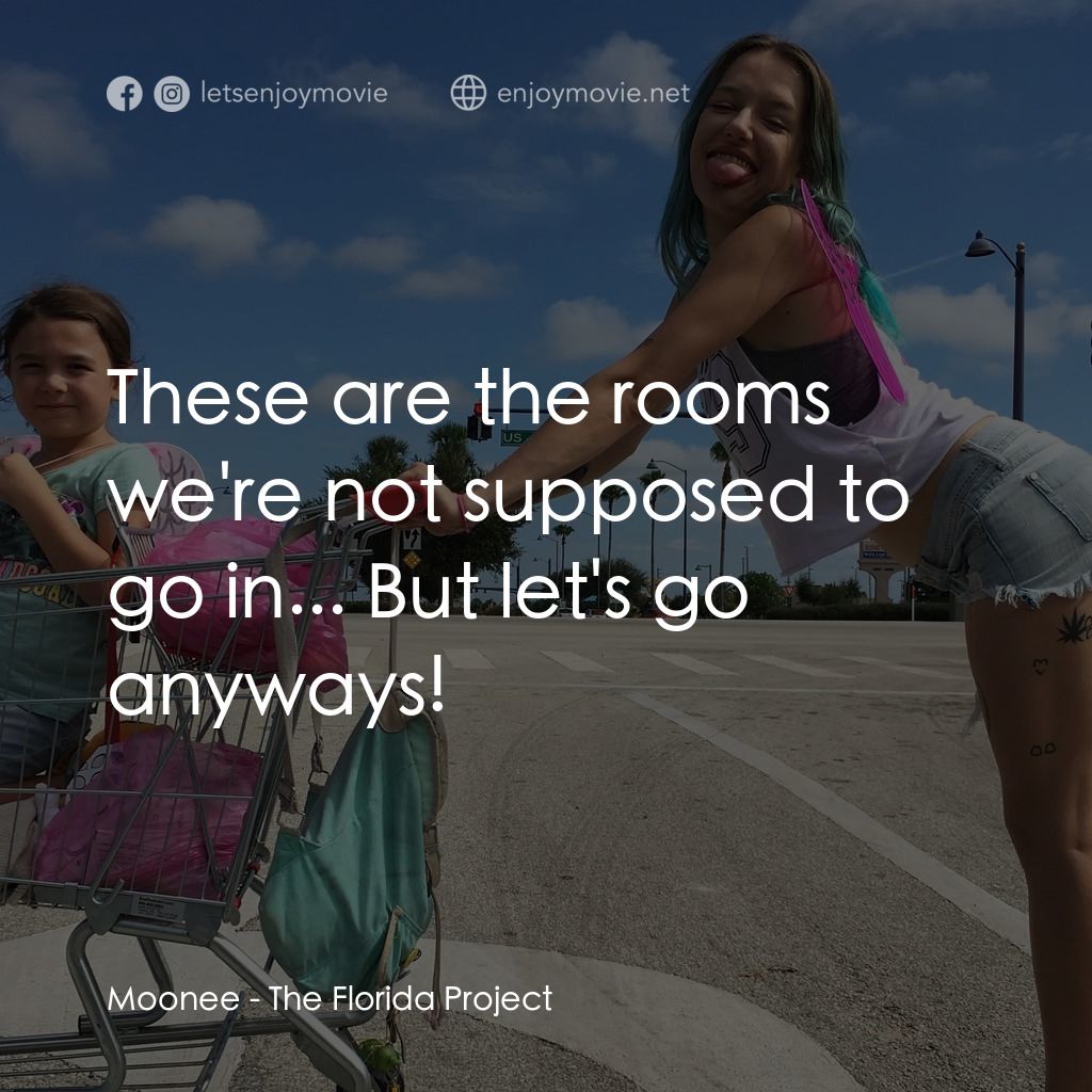 歡迎光臨夢幻樂園經典對白：Moonee: These are the rooms we're not supposed to go in... But let's go anyways!