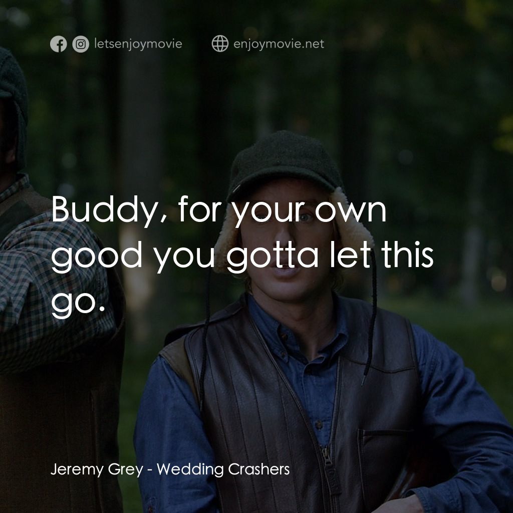 婚禮終結者電影對白：Jeremy Grey: Buddy, for your own good you gotta let this go.
