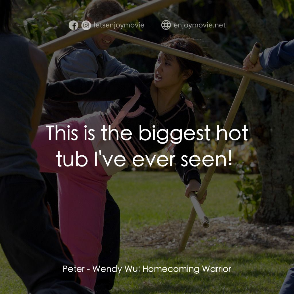 功夫少女吳溫蒂電影對白：Peter:  This is the biggest hot tub I've ever seen! 