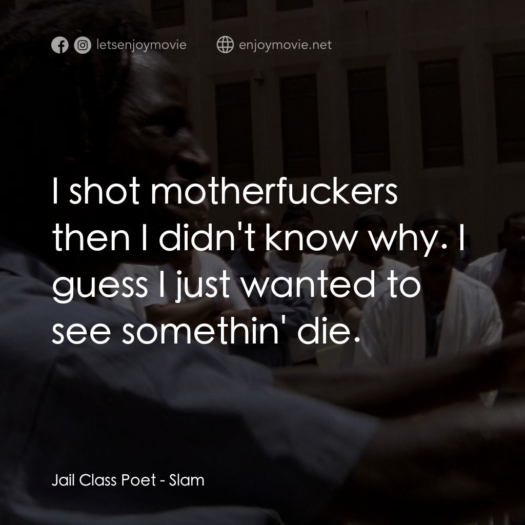 砰！電影對白：Jail Class Poet: I shot motherfuckers then I didn't know why. I guess I just want