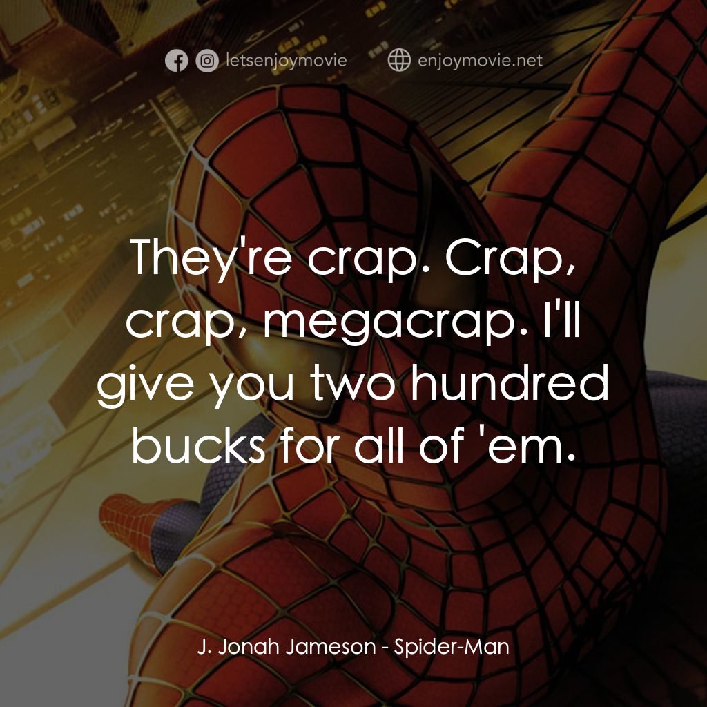 蜘蛛俠電影對白：J. Jonah Jameson: They're crap. Crap, crap, megacrap. I'll give you two hundred b