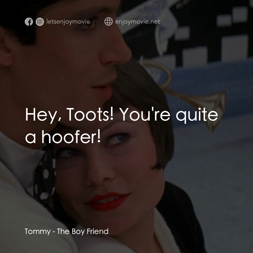 男朋友電影對白：Tommy:  Hey, Toots! You're quite a hoofer!