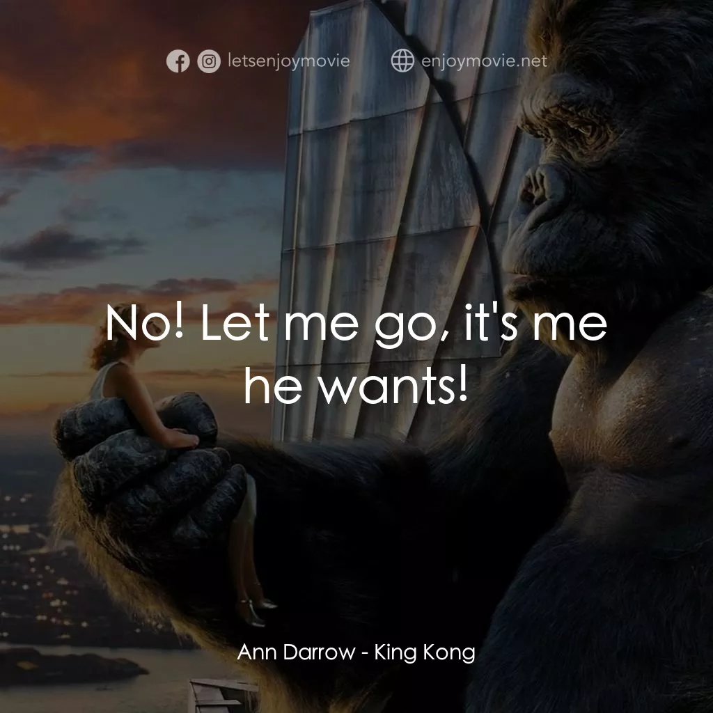 金剛電影對白：Ann Darrow: No! Let me go, it's me he wants!