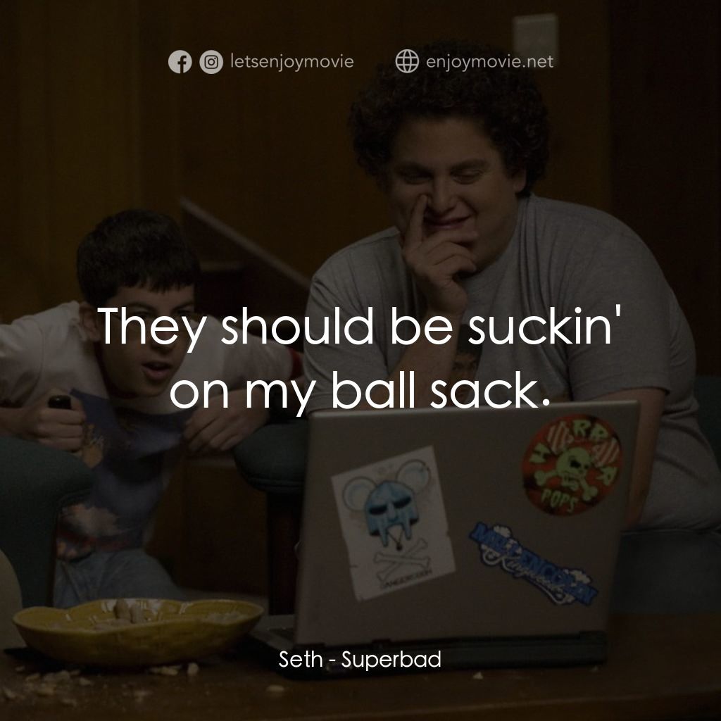 男孩我最壞 電影對白：Seth: They should be suckin' on my ball sack.