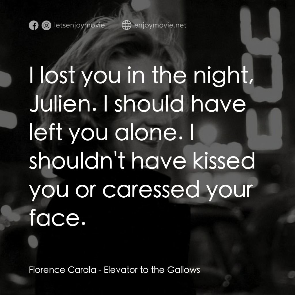 從電梯到死刑台電影對白：Florence Carala: I lost you in the night, Julien. I should have left you alone. I