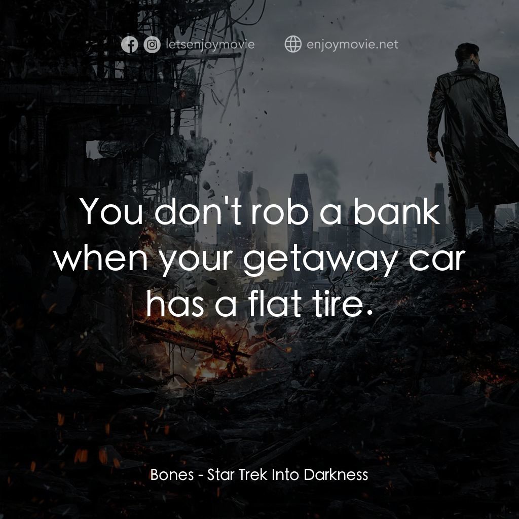 星際爭霸戰：闇黑無界電影對白：Bones: You don't rob a bank when your getaway car has a flat tire.