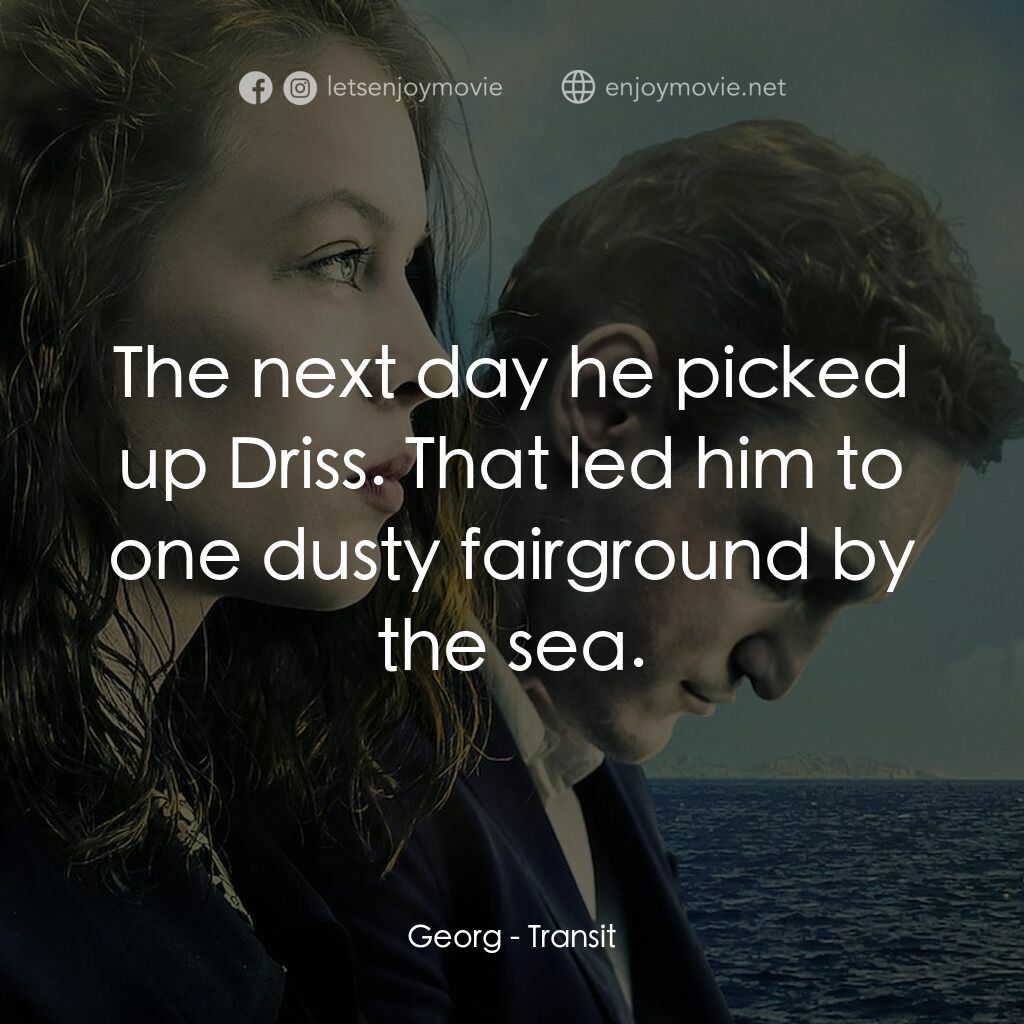 《時空中轉站》經典台詞：Georg:  The next day he picked up Driss. That led  ...