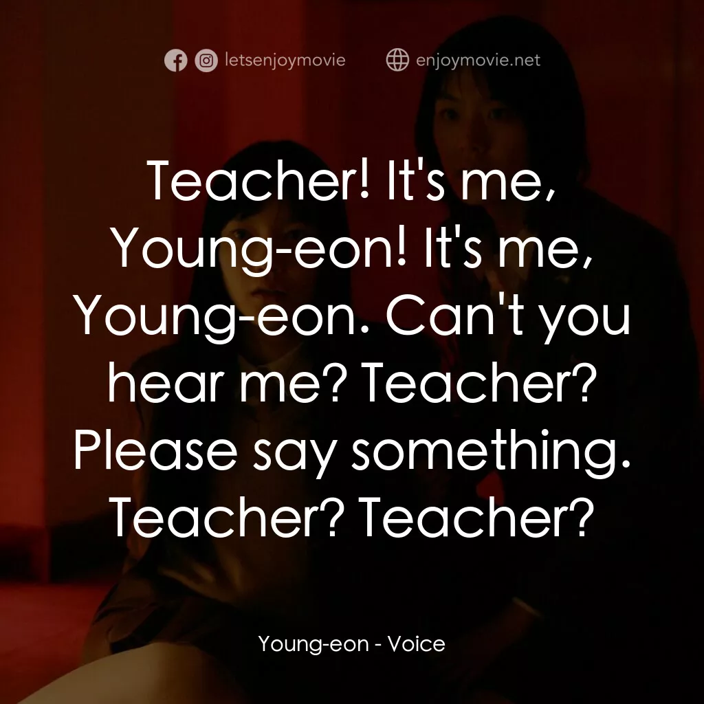 女高怪談4：陰聲電影對白：Young-eon:  Teacher! It's me, Young-eon! It's me, Young-eon. Can't you hear me? T