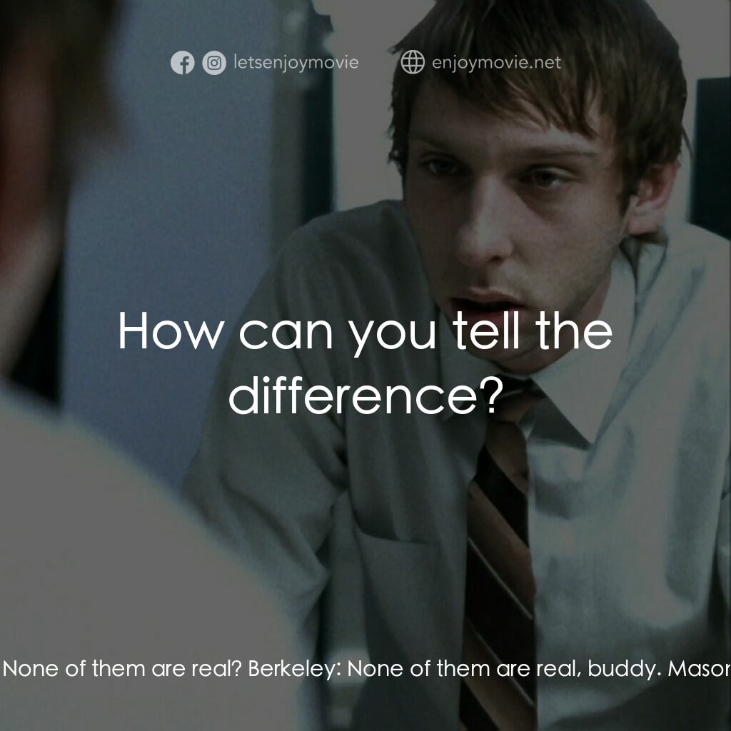 鬼影螺旋電影對白：Mason:  None of them are real? Berkeley:  None of them are real, buddy. Mason:  H