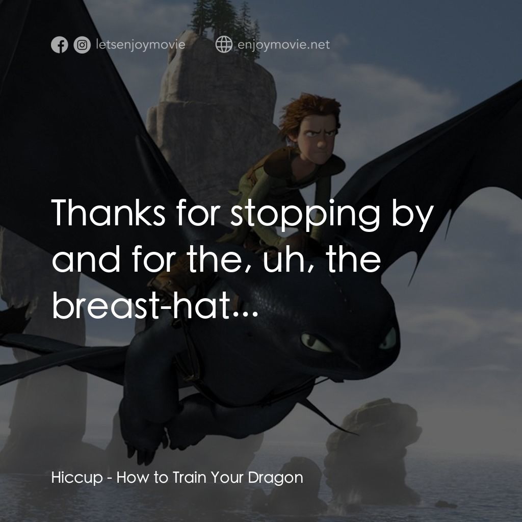 馴龍記電影對白：Hiccup: Thanks for stopping by and for the, uh, the breast-hat...