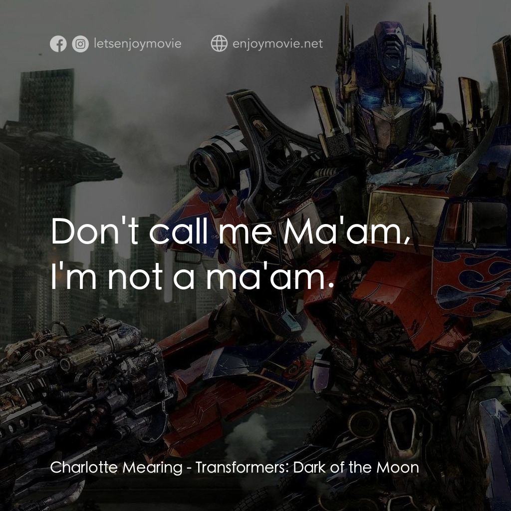 變形金剛: 黑月降臨電影對白：Charlotte Mearing: Don't call me Ma'am, I'm not a ma'am.