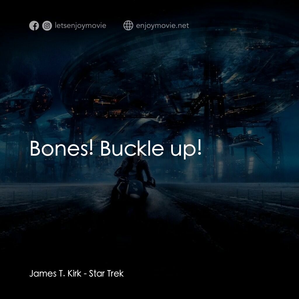 星際爭霸戰電影對白：James T. Kirk:  Bones! Buckle up!