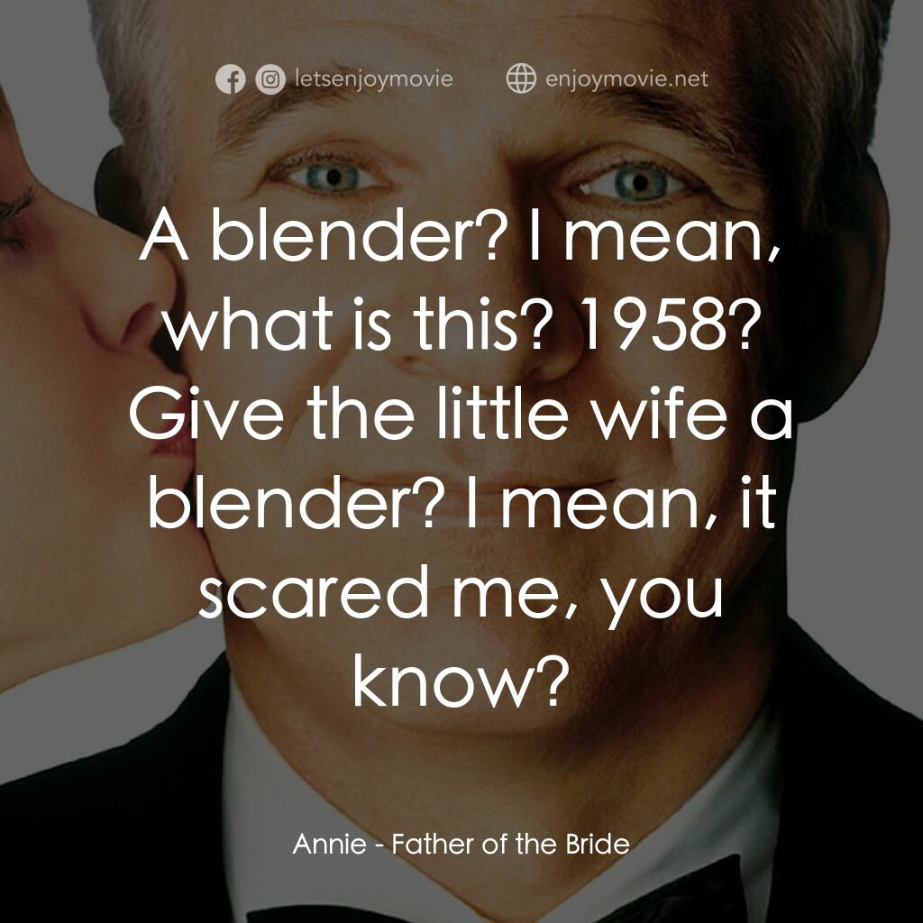 新岳父大人電影對白：Annie:  A blender? I mean, what is this? 1958? Give the little wife a blender? I 