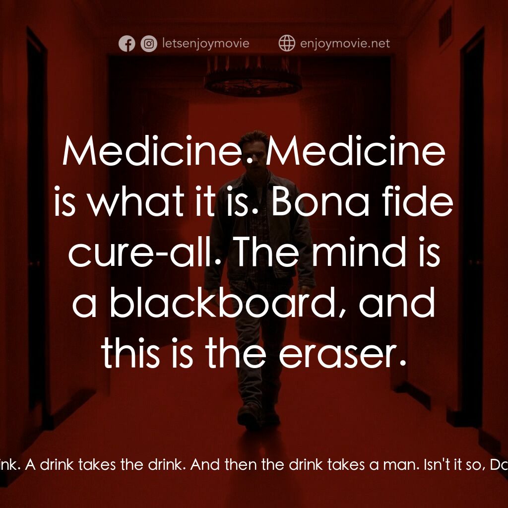 安眠醫生電影對白：Danny Torrance:  Man takes a drink. A drink takes the drink. And then the drink t