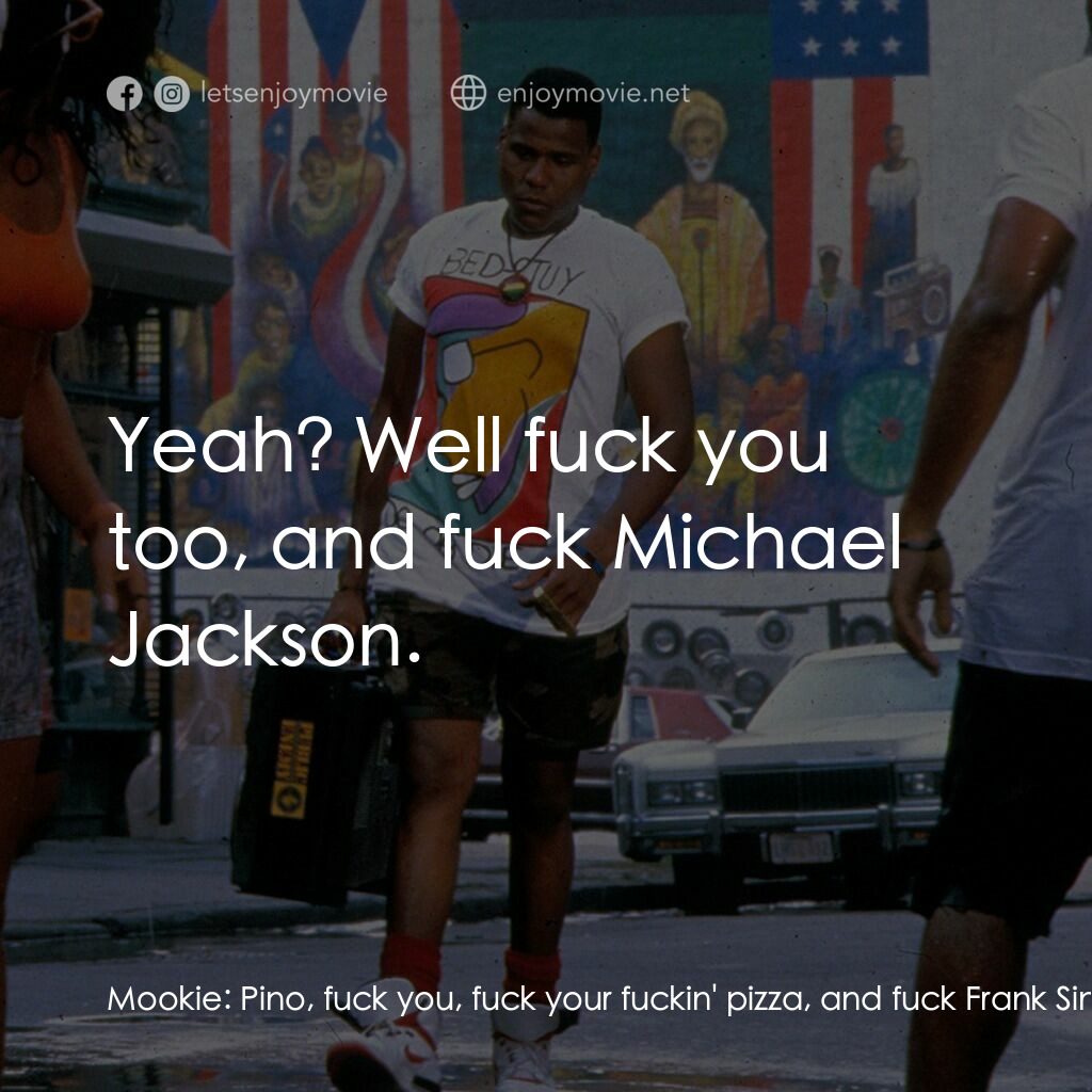 為所應為電影對白：Mookie:  Pino, fuck you, fuck your fuckin' pizza, and fuck Frank Sinatra. Pino:  