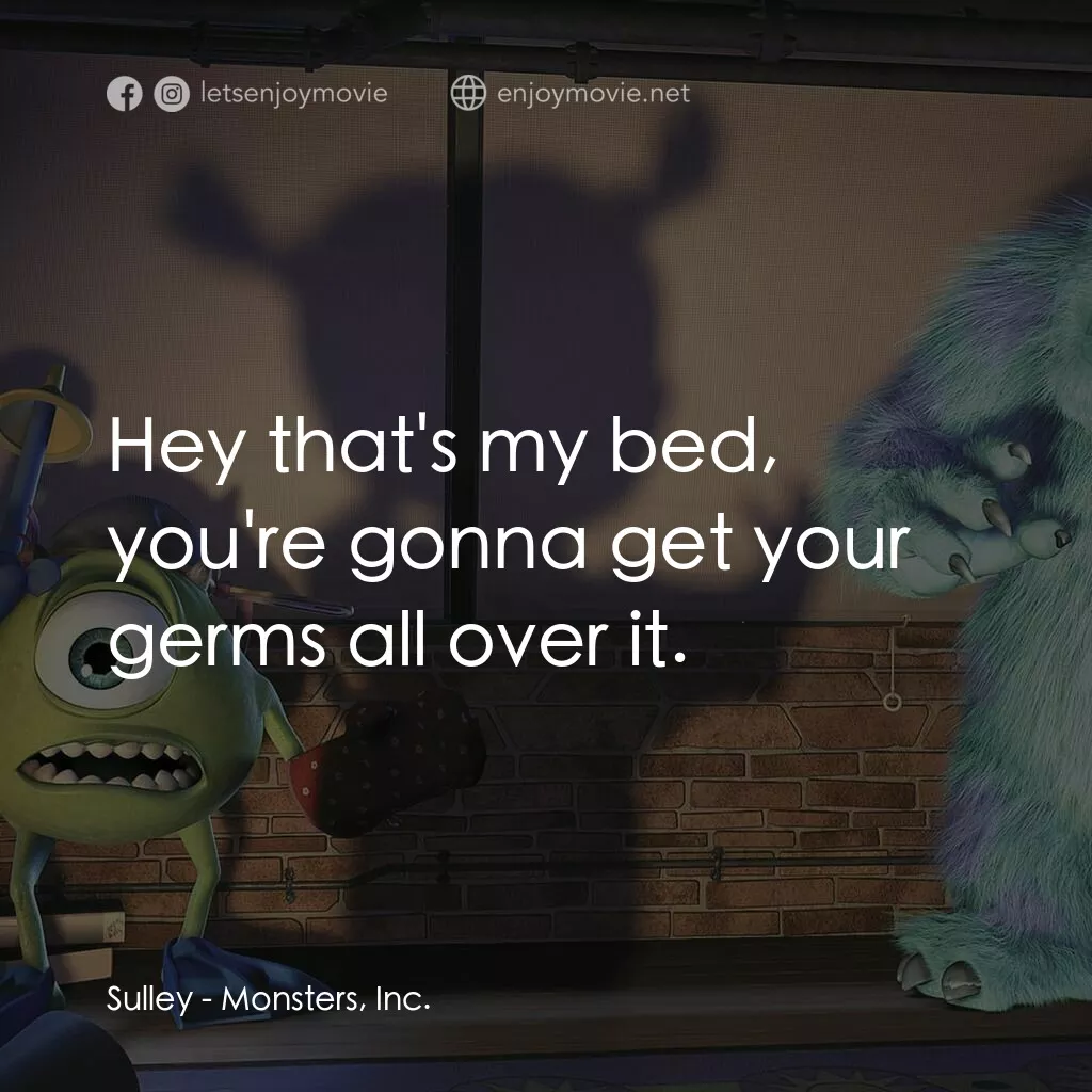 怪獸公司電影對白：Sulley:  Hey that's my bed, you're gonna get your germs all over it.