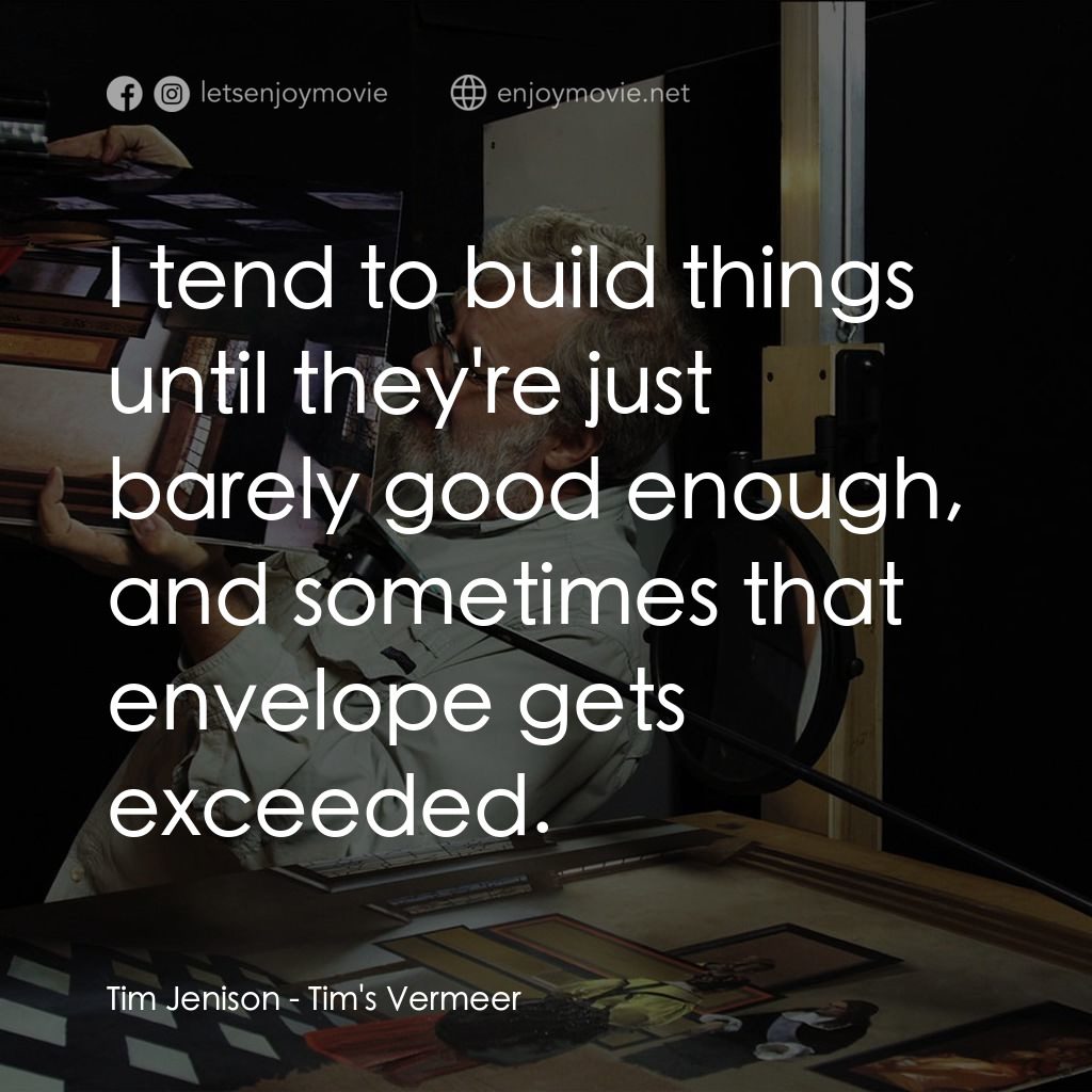 蒂姆的維米爾電影對白：Tim Jenison: I tend to build things until they're just barely good enough, and so