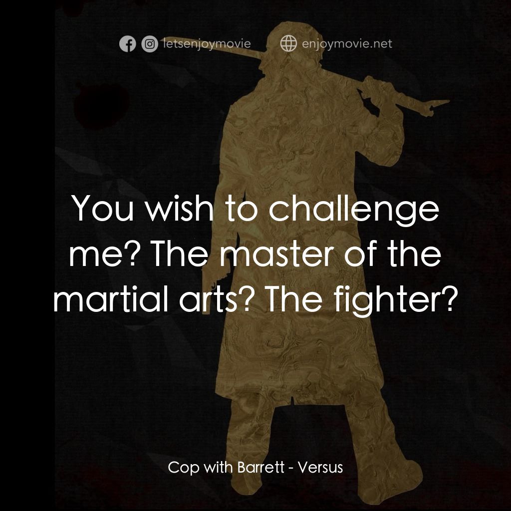 千年決鬥電影對白：Cop with Barrett: You wish to challenge me? The master of the martial arts? The f