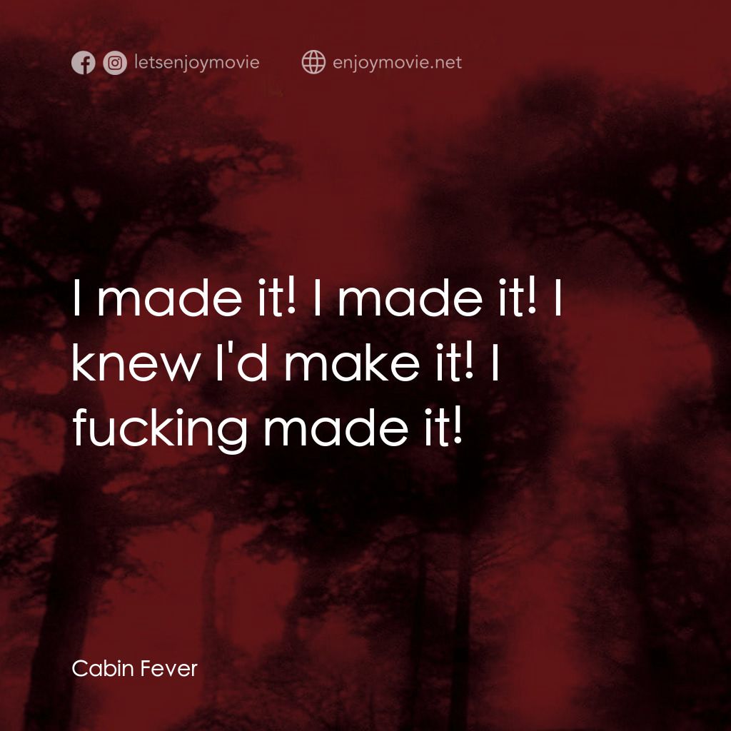 血肉森林電影對白：I made it! I made it! I knew I'd make it! I fucking made it!