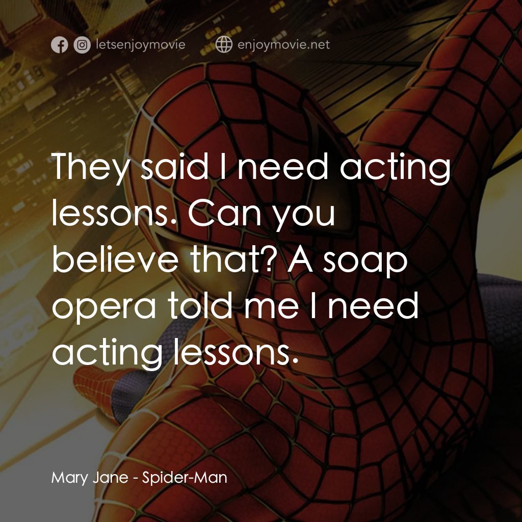 蜘蛛俠電影對白：Mary Jane: They said I need acting lessons. Can you believe that? A soap opera to