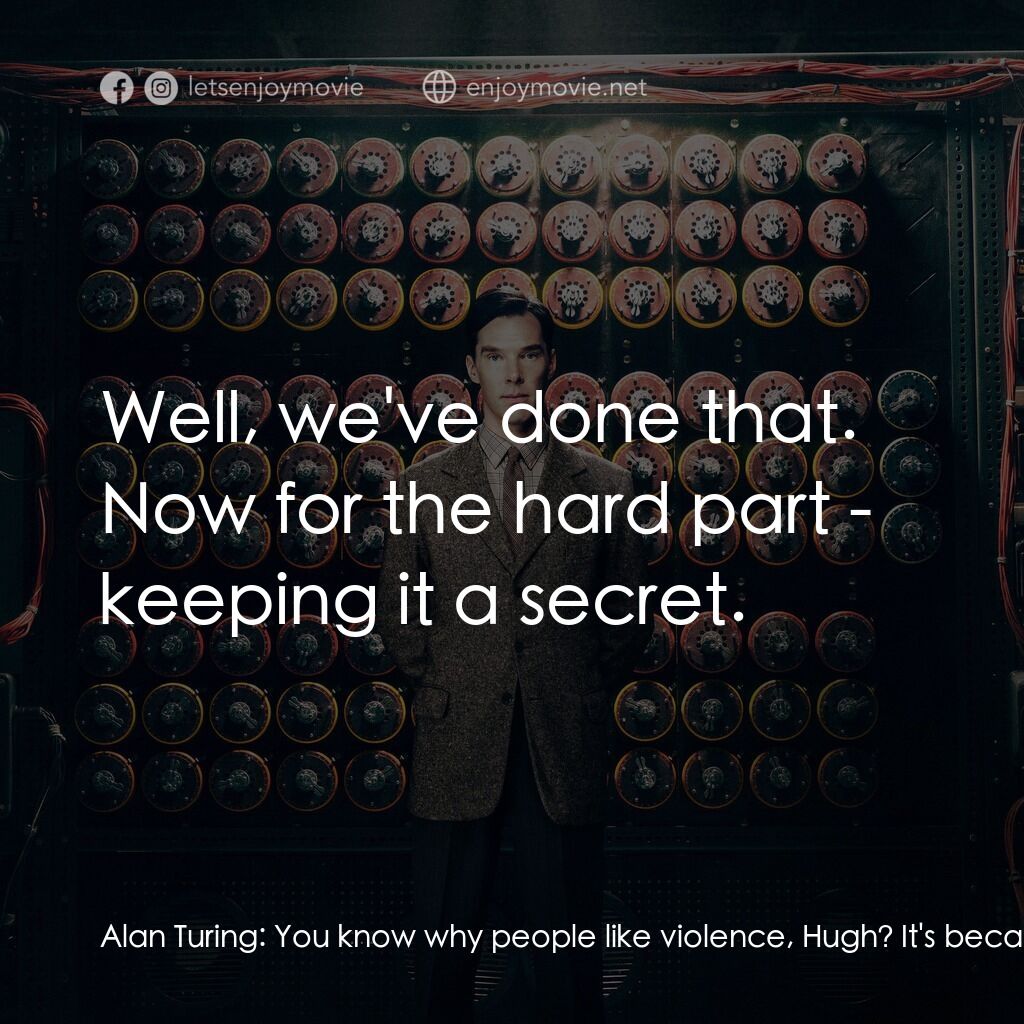 模仿遊戲電影對白：Alan Turing:  You know why people like violence, Hugh? It's because it feels good