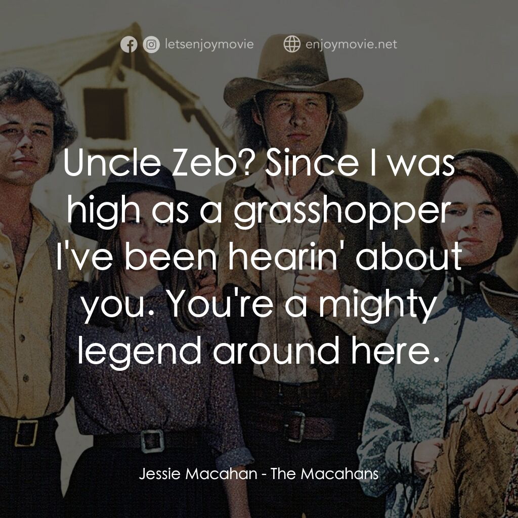 《The Macahans》經典台詞：Jessie Macahan:  Uncle Zeb? Since I was high as a  ...