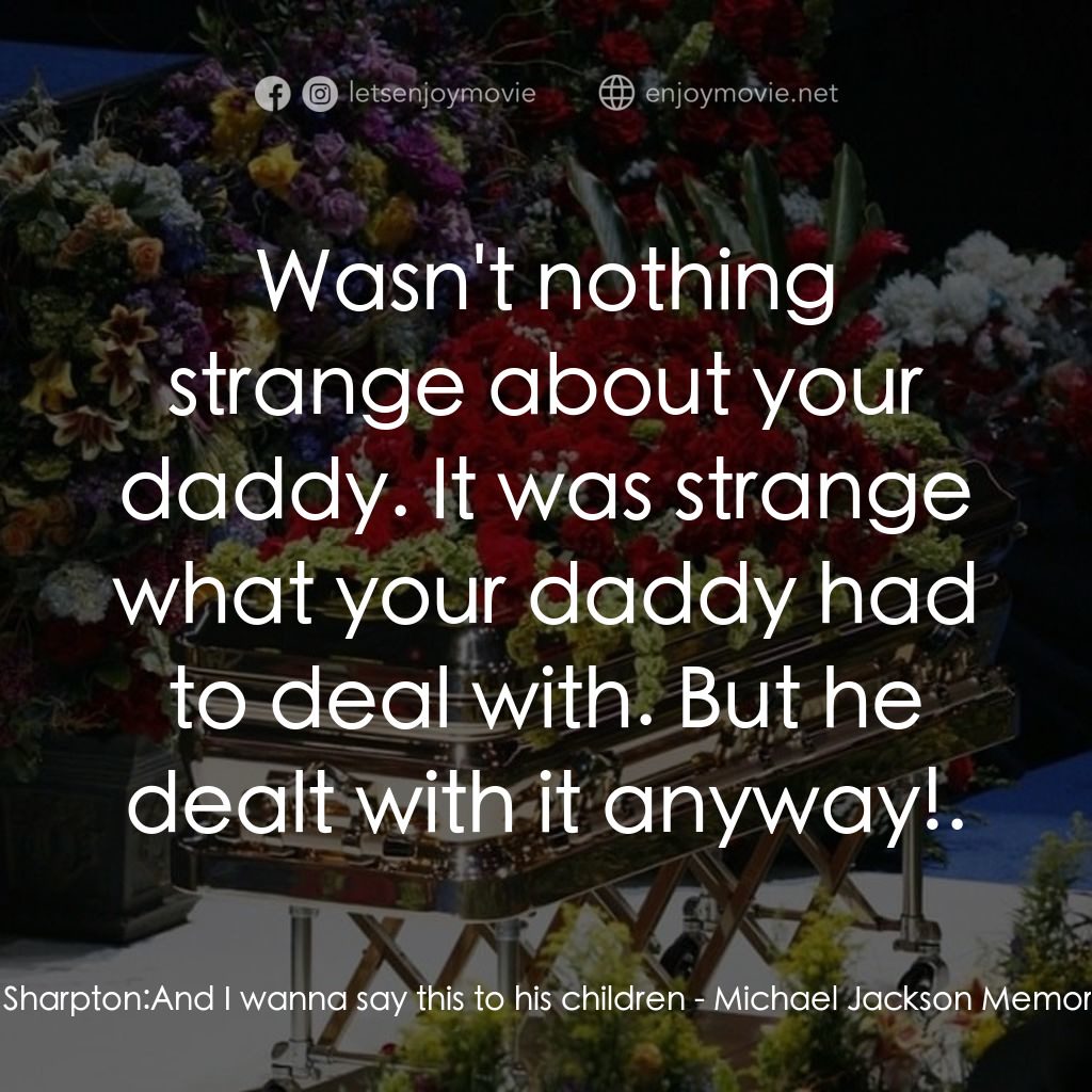 邁克爾·傑克遜送別儀式經典對白：Al Sharpton: And I wanna say this to his children:  Wasn't nothing strange about your daddy. It w