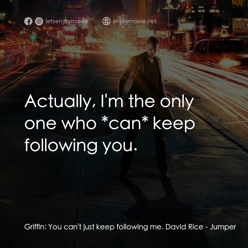 越空行者電影對白：Griffin:  You can't just keep following me. David Rice:  Actually, I'm the only o
